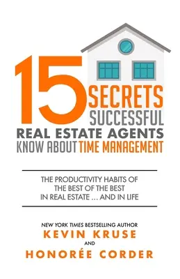 15 Secrete Pe Care Agenții Imobiliari De Succes Le Știu Despre Managementul Timpului: Obiceiurile de productivitate ale celor mai buni dintre cei mai buni în imobiliare ... și în viață - 15 Secrets Successful Real Estate Agents Know About Time Management: The Productivity Habits of the Best of the Best in Real Estate ... and in Life