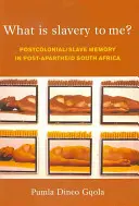 Ce este sclavia pentru mine? Postcolonial/Slave Memory in Post-Apartheid South Africa - What Is Slavery to Me?: Postcolonial/Slave Memory in Post-Apartheid South Africa