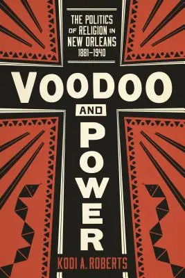 Voodoo și putere: politica religiei în New Orleans, 1881-1940 - Voodoo and Power: The Politics of Religion in New Orleans, 1881-1940