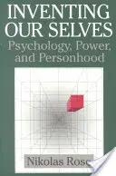 Inventarea sinelui nostru: Psihologie, putere și personalitate - Inventing Our Selves: Psychology, Power, and Personhood