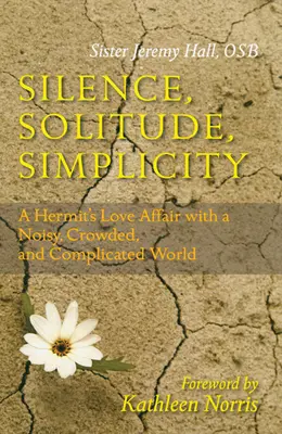 Liniște, solitudine, simplitate: Povestea de dragoste a unui pustnic cu o lume zgomotoasă, aglomerată și complicată - Silence, Solitude, Simplicity: A Hermit's Love Affair with a Noisy, Crowded, and Complicated World