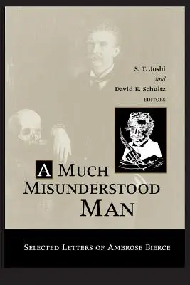 Much Misunderstood Man: Scrisori selectate de Ambrose Bierce - Much Misunderstood Man: Selected Letters of Ambrose Bierce