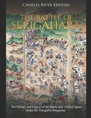 Bătălia de la Sekigahara: Istoria și moștenirea bătăliei care a unificat Japonia sub shogunatul Tokugawa - The Battle of Sekigahara: The History and Legacy of the Battle that Unified Japan under the Tokugawa Shogunate