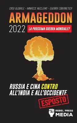 Armageddon 2022: La Prossima Guerra Mondiale?: Russia e Cina contro all'India e all'Occidente; Crisi Globale - Minacce Nucleari - Guerr