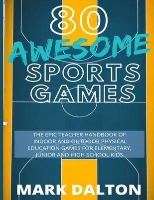 80 de jocuri sportive grozave: Manualul epic al profesorului cu 80 de jocuri de educație fizică în interior și în exterior pentru copii de școală primară și gimnazială - 80 Awesome Sports Games: The Epic Teacher Handbook of 80 Indoor & Outdoor Physical Education Games for Elementary and High School Kids