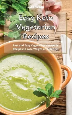Rețete vegetariene keto ușoare: Rețete vegetariene ketogenice rapide și ușoare pentru a pierde în greutate cu un buget - Easy Keto Vegetarian Recipes: Fast and Easy Vegetarian Ketogenic Recipes to Lose Weight on a Budget