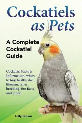 Cockatieli ca animale de companie: Cockatiel fapte și informații, unde să cumpere, sănătate, dieta, durata de viață, tipuri, reproducere, fapte amuzante și mai mult! A Complete C - Cockatiels as Pets: Cockatiel Facts & Information, where to buy, health, diet, lifespan, types, breeding, fun facts and more! A Complete C
