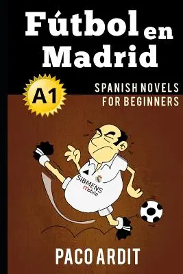 Spanish Novels: Ftbol en Madrid (Romane spaniole pentru începători - A1) - Spanish Novels: Ftbol en Madrid (Spanish Novels for Beginners - A1)