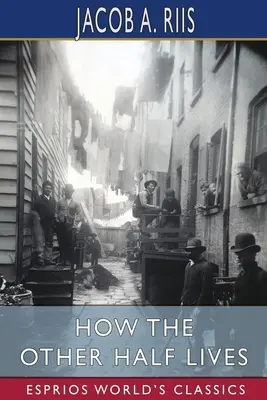 Cum trăiește cealaltă jumătate (Esprios Classics) - How the Other Half Lives (Esprios Classics)