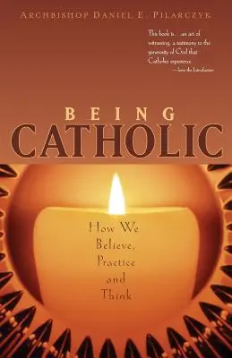 A fi catolic: Cum credem, practicăm și gândim - Being Catholic: How We Believe, Practice and Think