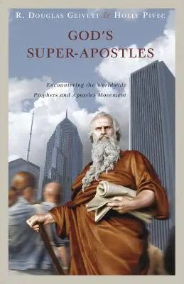 Super-Apostolii lui Dumnezeu: Întâlnirea cu Mișcarea mondială a profeților și apostolilor - God's Super-Apostles: Encountering the Worldwide Prophets and Apostles Movement
