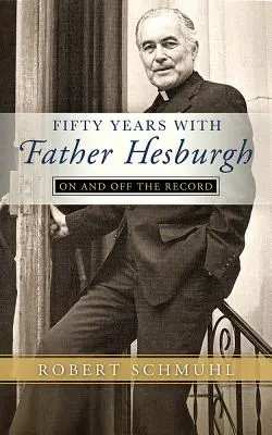 Cincizeci de ani cu părintele Hesburgh: Oficial și neoficial - Fifty Years with Father Hesburgh: On and Off the Record