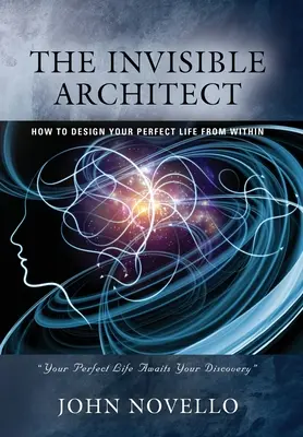 Arhitectul invizibil: Cum să vă proiectați viața perfectă din interior - The Invisible Architect: How to Design Your Perfect Life from Within