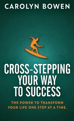 Cross-Stepping Your Way To Success: Puterea de a-ți transforma viața pas cu pas! - Cross-Stepping Your Way To Success: The Power to Transform Your Life One Step at a Time!