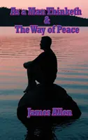 As a Man Thinketh & the Way of Peace (Cum gândește un om și calea păcii) - As a Man Thinketh & the Way of Peace