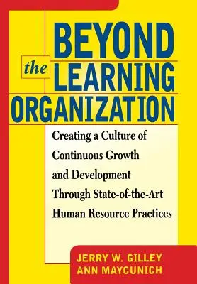 Beyond the Learning Organization: Creating a Culture of Continuous Growth and Development Through State-Of-The-Art Human Resource Practicies (Crearea unei culturi a creșterii și dezvoltării continue prin practici de vârf în domeniul resurselor umane) - Beyond the Learning Organization: Creating a Culture of Continuous Growth and Development Through State-Of-The-Art Human Resource Practicies