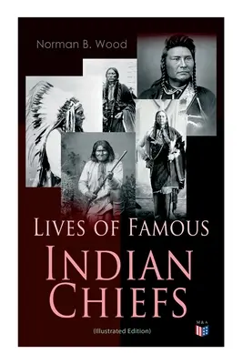 Viețile unor șefi indieni celebri (Ediție ilustrată): De la Cofachiqui, prințesa indiană și Powhatan - la Chief Joseph și Geronimo - Lives of Famous Indian Chiefs (Illustrated Edition): From Cofachiqui, the Indian Princess and Powhatan - To Chief Joseph and Geronimo
