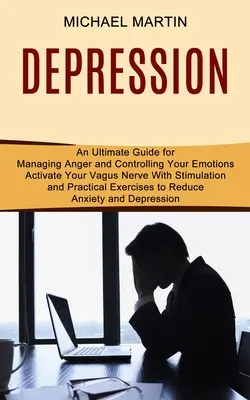 Depresie: Activați-vă nervul vag cu stimulare și exerciții practice pentru a reduce anxietatea și depresia (Un ghid final - Depression: Activate Your Vagus Nerve With Stimulation and Practical Exercises to Reduce Anxiety and Depression (An Ultimate Guide