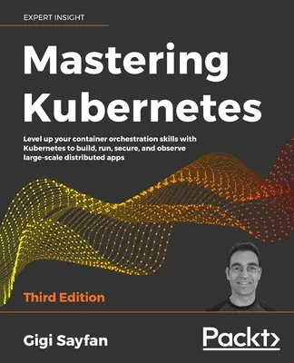 Mastering Kubernetes - Ediția a treia: Ridicați-vă nivelul abilităților de orchestrare a containerelor cu Kubernetes pentru a construi, rula, securiza și observa dist - Mastering Kubernetes - Third Edition: Level up your container orchestration skills with Kubernetes to build, run, secure, and observe large-scale dist