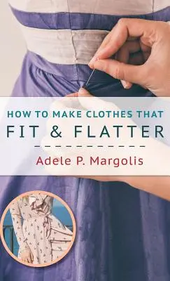 Cum să faci haine care se potrivesc și flatează: Step-by-Step Instructions for Women Who Like to Sew - How to Make Clothes That Fit and Flatter: Step-by-Step Instructions for Women Who Like to Sew