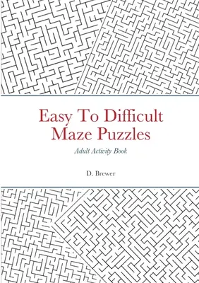 Puzzle-uri labirint de la ușor la dificil, carte de activități pentru adulți - Easy To Difficult Maze Puzzles, Adult Activity Book