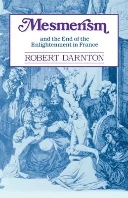Mesmerismul și sfârșitul Iluminismului în Franța - Mesmerism and the End of the Enlightenment in France
