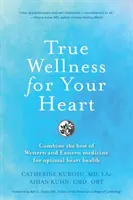 Wellness adevărat pentru inima ta: Combinați cele mai bune medicamente occidentale și orientale pentru o sănătate optimă a inimii - True Wellness For Your Heart: Combine The Best Of Western And Eastern Medicine For Optimal Heart Health