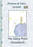 Micul Prinț - Carte de colorat: Le petit prince; Micul Prinț; Carte de colorat, carte de colorat, colorat, colorat, original, creioane colorate, stilouri, creion - Der kleine Prinz - Ausmalbuch: Le petit prince; The Little Prince; Ausmalbuch, Malbuch, ausmalen, kolorieren, Original, Buntstifte, Filzer, Bleistift