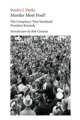 Murder Most Foul! Conspirația care l-a ucis pe președintele Kennedy: Editat cu o introducere de Rob Couteau - Murder Most Foul! The Conspiracy That Murdered President Kennedy: Edited with an Introduction by Rob Couteau