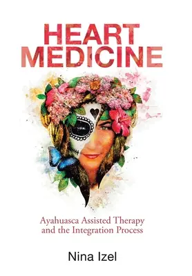 Medicina inimii: Terapia asistată de ayahuasca și procesul de integrare - Heart Medicine: Ayahuasca Assisted Therapy and the Integration Process