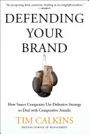 Defending Your Brand: Cum folosesc companiile inteligente strategia defensivă pentru a face față atacurilor concurenței - Defending Your Brand: How Smart Companies Use Defensive Strategy to Deal with Competitive Attacks