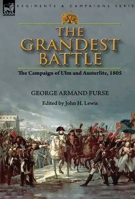 Cea mai mare bătălie: Campania de la Ulm și Austerlitz, 1805 - The Grandest Battle: the Campaign of Ulm and Austerlitz, 1805