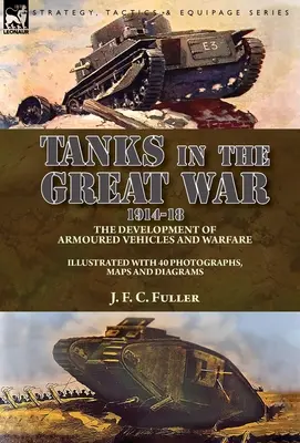 Tancurile în Marele Război, 1914-18: dezvoltarea vehiculelor blindate și a războiului - Tanks in the Great War, 1914-18: the Development of Armoured Vehicles and Warfare