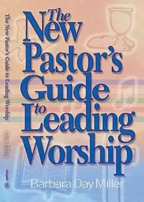 Ghidul noului pastor pentru conducerea închinării (The New Pastor's Guide to Leading Worship) - The New Pastor's Guide to Leading Worship