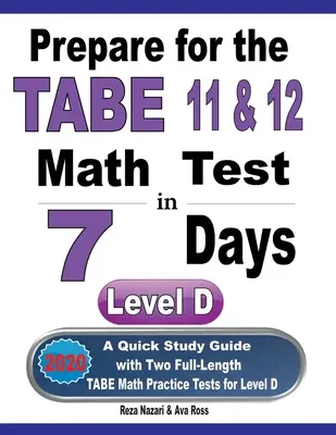 Pregătiți-vă pentru TABE 11 & 12 Math Test în 7 zile: Un ghid de studiu rapid cu două teste de practică TABE Math complete pentru nivelul D - Prepare for the TABE 11 & 12 Math Test in 7 Days: A Quick Study Guide with Two Full-Length TABE Math Practice Tests for Level D