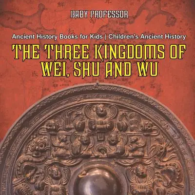 Cele trei regate Wei, Shu și Wu - Cărți de istorie antică pentru copii - Istorie antică pentru copii - The Three Kingdoms of Wei, Shu and Wu - Ancient History Books for Kids - Children's Ancient History