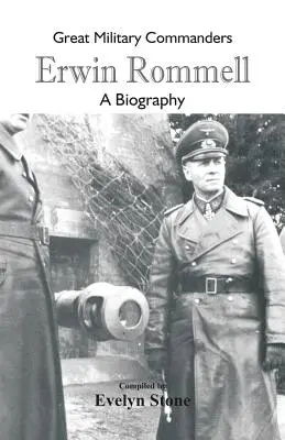 Mari comandanți militari - Erwin Rommel: O biografie - Great Military Commanders - Erwin Rommel: A Biography