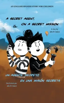 A Secret Agent, on a Secret Mission: O poveste în engleză/ spaniolă pentru copii - A Secret Agent, on a Secret Mission: An English/Spanish Story for Children