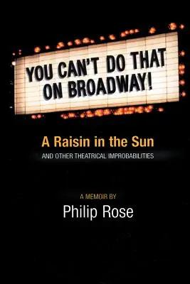 You Can't Do That on Broadway!: A Raisin in the Sun and Other Theatrical Improbabilities