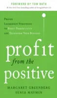 Profit din pozitiv: Strategii dovedite de leadership pentru creșterea productivității și transformarea afacerii dumneavoastră, cu o prefață de Tom Rath - Profit from the Positive: Proven Leadership Strategies to Boost Productivity and Transform Your Business, with a Foreword by Tom Rath