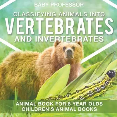 Clasificarea animalelor în vertebrate și nevertebrate - Animal Book for 8 Year Olds Children's Animal Books - Classifying Animals into Vertebrates and Invertebrates - Animal Book for 8 Year Olds Children's Animal Books