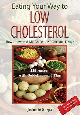 Eating Your Way to Low Cholesterol; Cum mi-am redus colesterolul fără medicamente - Eating Your Way to Low Cholesterol; How I Lowered My Cholesterol Without Drugs