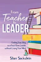De la profesor la lider: În căutarea drumului ca lider debutant - fără să vă pierdeți mințile - From Teacher to Leader: Finding Your Way as a First-Time Leader-without Losing Your Mind