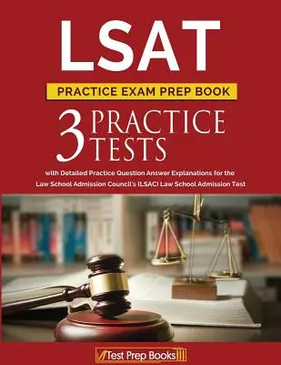 LSAT Practice Exam Prep Book: 3 teste practice LSAT cu explicații detaliate ale răspunsurilor la întrebările practice pentru Consiliul de admitere la școala de drept (LSAC) - LSAT Practice Exam Prep Book: 3 LSAT Practice Tests with Detailed Practice Question Answer Explanations for the Law School Admission Council's (LSAC