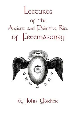 Prelegeri din ritul antic și primitiv al francmasoneriei - Lectures Of The Ancient And Primitive Rite Of Freemasonry