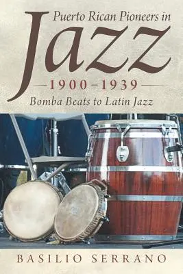 Pionieri portoricani în jazz, 1900-1939: De la Bomba Beats la Latin Jazz - Puerto Rican Pioneers in Jazz, 1900-1939: Bomba Beats to Latin Jazz