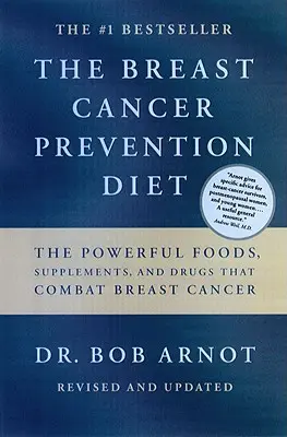Dieta de prevenire a cancerului de sân: Alimentele, suplimentele și medicamentele puternice care vă pot salva viața - The Breast Cancer Prevention Diet: The Powerful Foods, Supplements, and Drugs That Can Save Your Life