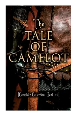 Povestea Camelotului (Colecția completă: Cartea 1-4): Regele Arthur și cavalerii săi, Campionii Mesei Rotunde, Sir Launcelot și companionii săi, - The Tale of Camelot (Complete Collection: Book 1-4): King Arthur and His Knights, The Champions of the Round Table, Sir Launcelot and His Companions,