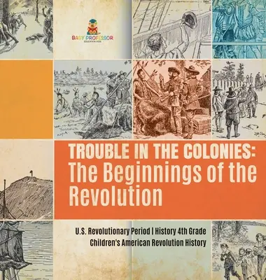 Probleme în colonii: The Beginnings of the Revolution - U.S. Revolutionary Period - History 4th Grade - Children's American Revolution Hist - Trouble in the Colonies: The Beginnings of the Revolution - U.S. Revolutionary Period - History 4th Grade - Children's American Revolution Hist