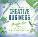 Cum să începi o afacere creativă: Ghidul fără jargon pentru antreprenorii creativi - How to Start a Creative Business: The Jargon-Free Guide for Creative Entrepreneurs